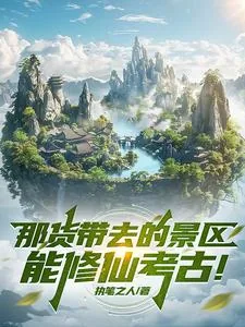 《那货带去的景区能修仙考古!》小说封面