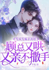 《发疯发癫求离婚,顾总又哄又亲不撒手》小说封面