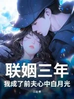 《联姻三年,我成了前夫心中白月光》小说封面