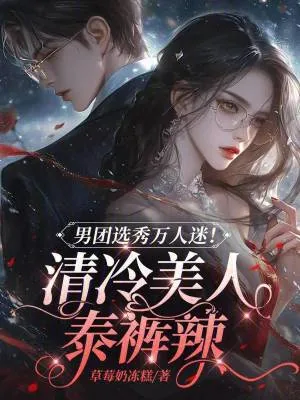 《男团选秀万人迷!清冷美人泰裤辣》小说封面