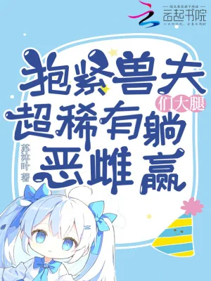 《抱紧兽夫们大腿,超稀有恶雌躺赢》小说封面