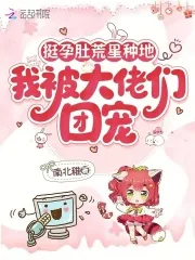 《挺孕肚荒星种地,我被大佬们团宠》小说封面